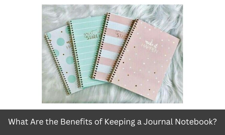 What Are the Benefits of Keeping a Journal Notebook